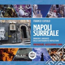 Napoli surreale. Immagini e aneddoti della quotidianeità napoletana libro di Cutolo Franco