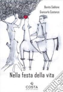 Nella festa della vita libro di Costanzo Giancarlo; Sablone Benito