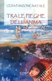 Tra le pieghe dell'anima libro di Panzone Natale Leda