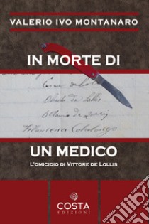In morte di un medico. L'omicidio di Vittore De Lollis libro di Montanaro Valerio Ivo