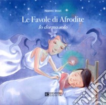 Le favole di Afrodite. Io dormo solo libro di Lezzi Noemi