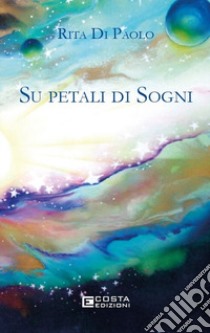 Su petali di sogni libro di Di Paolo Rita