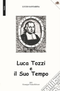 Luca Tozzi e il Suo Tempo libro di Santarpia Lucio