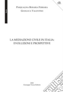 La mediazione civile in Italia: evoluzioni e prospettive libro di Ferrara Pasqualina Rosaria; Valentino Gianluca