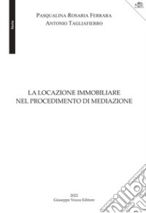 La locazione immobiliare nel procedimento di mediazione libro di Ferrara Pasqualina Rosaria; Tagliafierro Antonio