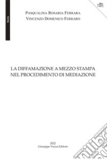 La diffamazione a mezzo stampa nel procedimento di mediazione libro di Ferrara Pasqualina Rosaria; Ferraro Vincenzo Domenico