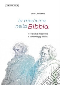 La medicina nella Bibbia. Medicina moderna e personaggi biblici libro di Dalla Pria Silvio