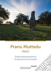 Pranu Muttedu (Goni). Guida archeoastronòmica-Archaeoastronomical guide. Ediz. bilingue libro di Castia Simonetta; Forteleoni Michele; Foddai Lavinia