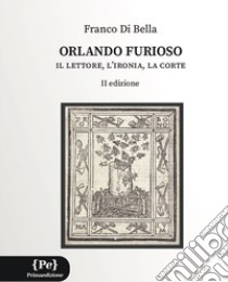 Orlando furioso. Il lettore, l'ironia, la corte libro di Di Bella Franco