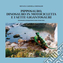 Pipposauro, dinosauro in motocicletta e i sette Gigantosauri libro di Grimaldi Renata Carmela