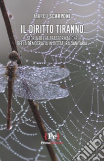 Il diritto tiranno. Storia della trasformazione della democrazia in dittatura sanitaria libro di Scarponi Marco