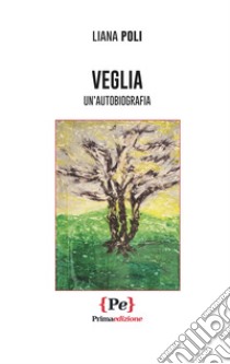 Veglia. Un'autobiografia libro di Poli Liana