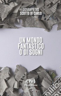 Un mondo fantastico o di sogni libro di Scotto di Carlo Giovanpietro