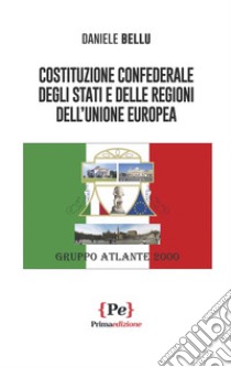 Costituzione confederale degli Stati e delle Regioni dell'Unione Europea libro di Bellu Daniele