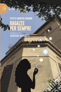 Ragazze per sempre libro di Marchei Romano Patrizia