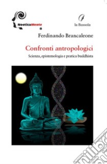 Confronti antropologici. Scienza, epistemologia e pratica buddhista libro di Brancaleone Ferdinando