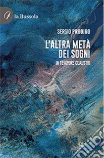 L'altra metà dei sogni. In tempore claustri libro di Prodigo Sergio