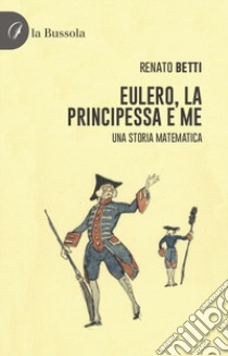 Eulero, la principessa e me. Una storia matematica libro di Betti Renato