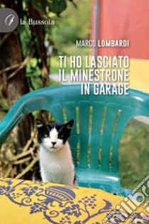 Ti ho lasciato il minestrone in garage libro di Lombardi Marco