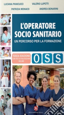 L'operatore socio-sanitario. Un percorso per la formazione libro di Panicucci Luciana; Lupetti Valerio; Monaco Patrizia