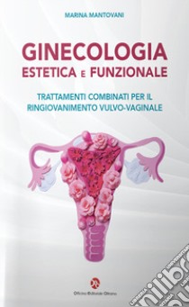 Ginecologia estetica e funzionale. Trattamenti combinati per il ringiovanimento vulvo-vaginale libro di Mantovani Marina