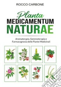 Planta medicamentum naturae. Aromaterapia, gemmoterapia e fitoterapia libro di Carbone Rocco