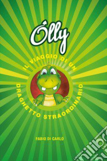 Olly. Il viaggio di un draghetto straordinario libro di Di Carlo Fabio