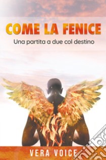 Come la fenice libro di Voice Vera