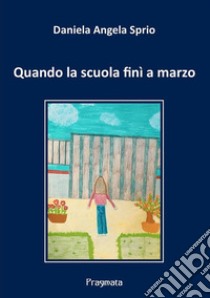 Quando la scuola finì a marzo. Ediz. integrale libro di Sprio Daniela Angela