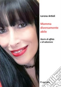 Mamma diversamente abile. Storie di affido e di adozione libro di Artioli Lorena