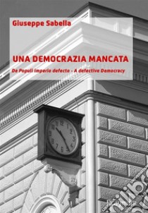 Una democrazia mancata. De populi imperio defecto. A defective democracy libro di Sabella Giuseppe