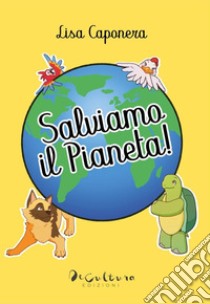 Salviamo il pianeta! libro di Caponera Lisa