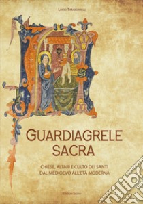 Guardiagrele sacra. Chiese, altari e culto dei santi dal Medioevo all'Età Moderna libro di Taraborrelli Lucio