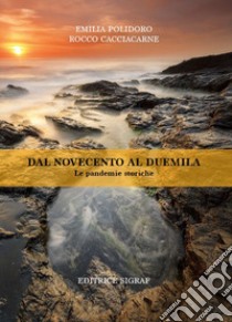 Dal Novecento al Duemila. Le pandemie storiche libro di Polidoro Emilia; Cacciacarne Rocco