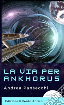 La via per Ankhorus. Ediz. integrale libro di Pansecchi Andrea