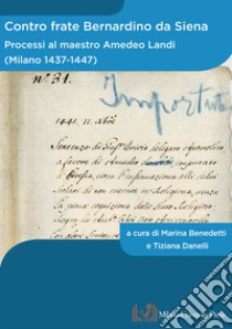 Contro frate Bernardino da Siena. Processi al maestro Amedeo Landi (Milano 1437-1447) libro di Benedetti M. (cur.); Danelli T. (cur.)