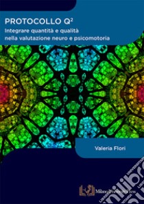 Protocollo Q quadro. Integrare quantità e qualità nella valutazione neuro e psicomotoria libro di Flori Valeria