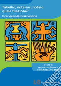 Tabellio, notarius, notaio: quale funzione? Una vicenda bimillenaria libro di Bassani A. (cur.); Pulitanò F. (cur.)