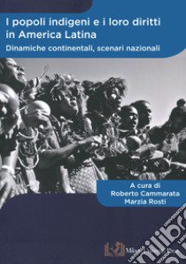 I popoli indigeni e i loro diritti in America Latina. Dinamiche continentali, scenari nazionali. Ediz. italiana e spagnola libro di Cammarata R. (cur.); Rosti M. (cur.)