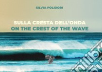 Sulla cresta dell'onda-On the crest of the wave. Ediz. bilingue libro di Polidori Silvia