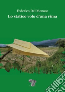 Lo statico volo d'una rima libro di Del Monaco Federico