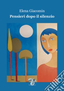 Pensieri dopo il silenzio libro di Giacomin Elena