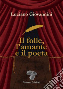 Il folle, l'amante e il poeta libro di Giovannini Luciano