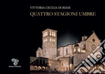 Quattro stagioni umbre libro di Di Biase Vittoria Cecilia