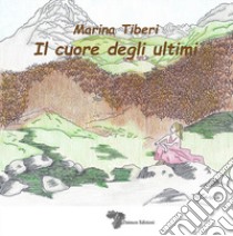 Il cuore degli ultimi. Ediz. illustrata libro di Tiberi Marina