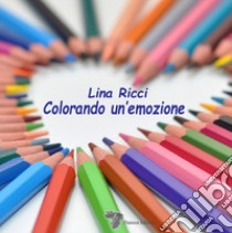 Colorando un'emozione libro di Ricci Lina