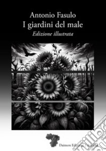 I giardini del male. Ediz. illustrata libro di Fasulo Antonio