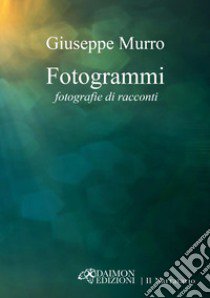 Fotogrammi. Fotografie di racconti libro di Murro Giuseppe