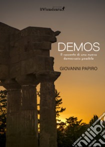 Demos. Il racconto di una nuova democrazia possibile libro di Papiro Giovanni