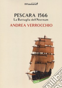 Pescara 1566. La battaglia dell'Aternum libro di Verrocchio Andrea